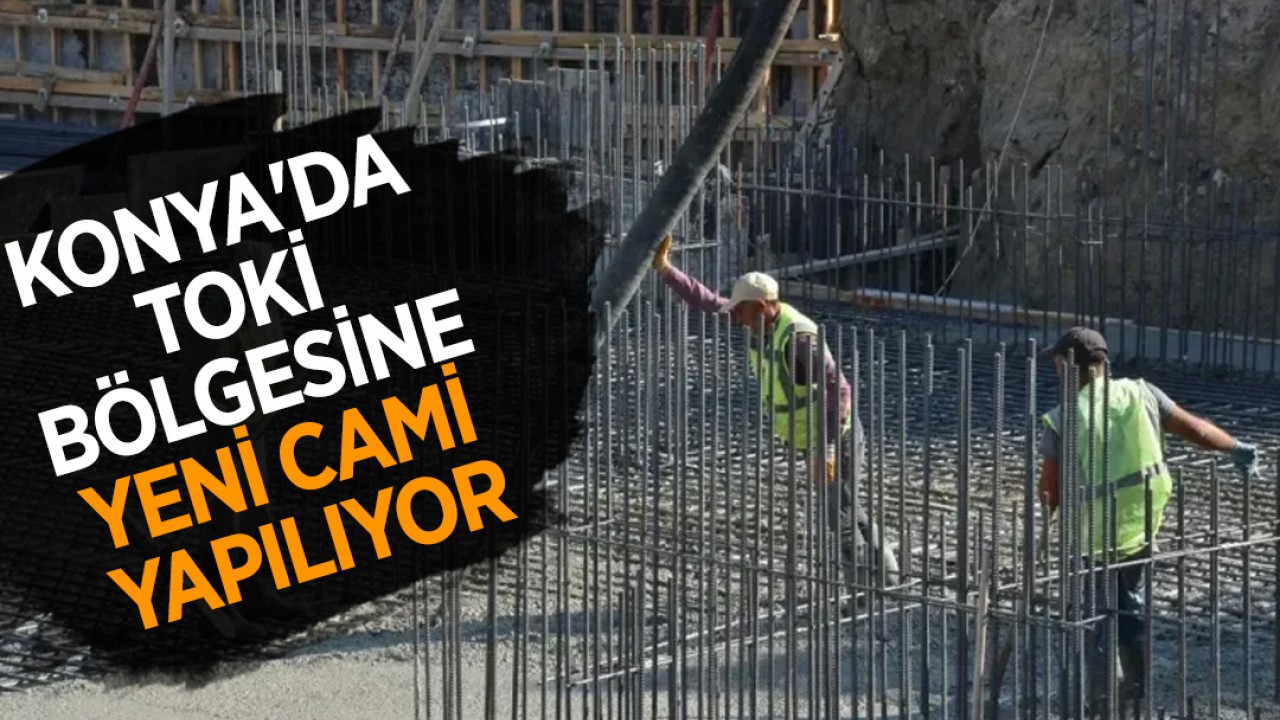Konya'da TOKİ bölgesine yeni cami yapılıyor