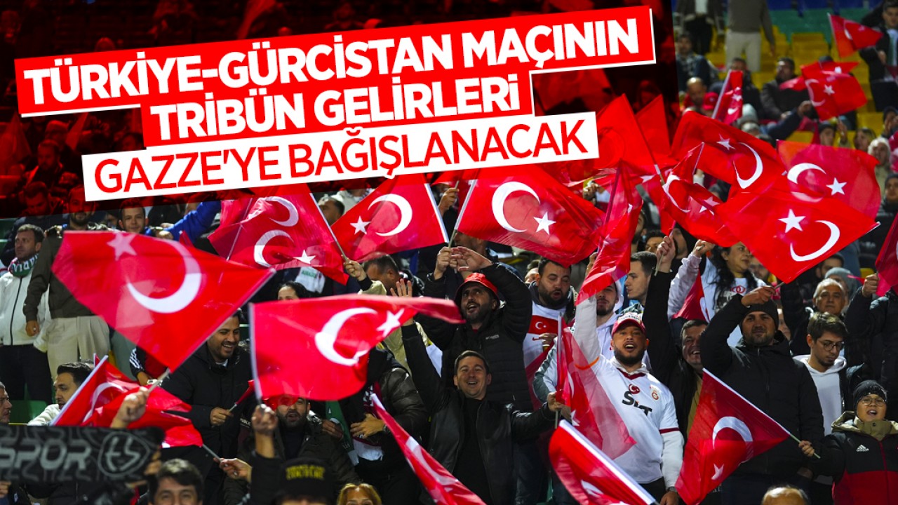 Türkiye-Gürcistan maçının tribün gelirleri Gazze'ye bağışlanacak