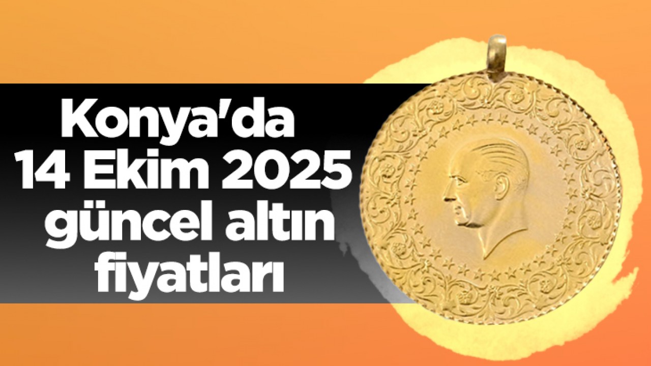 Konya'da 14 Ekim 2025 güncel altın fiyatları