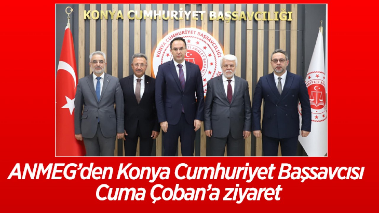 ANMEG’den Konya Cumhuriyet Başsavcısı Cuma Çoban’a ziyaret
