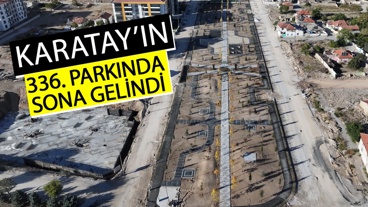 Karatay'ın 336. parkında sona gelindi