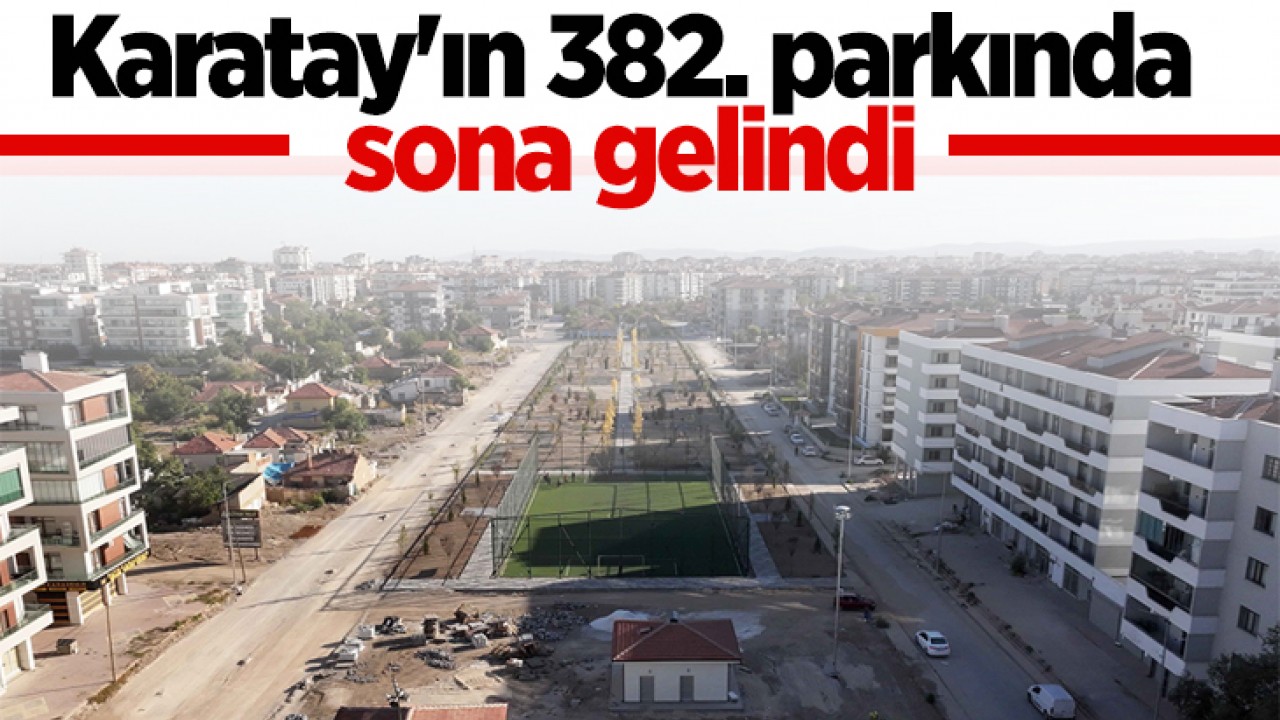 Karatay'ın 382. parkında sona gelindi