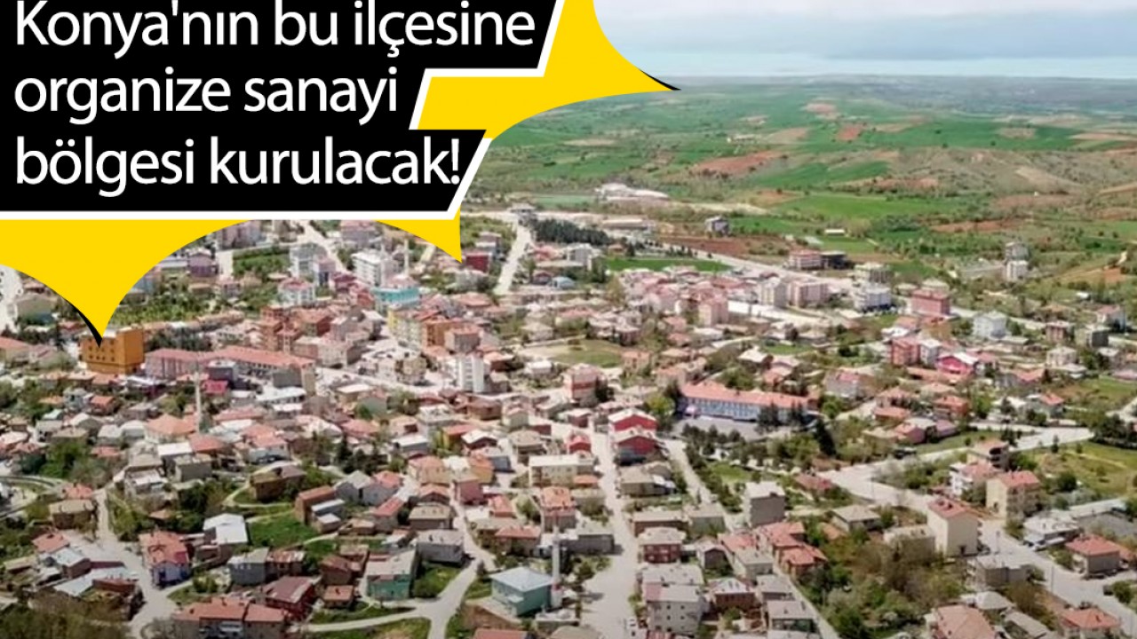 Konya'nın bu ilçesine organize sanayi bölgesi kurulacak!