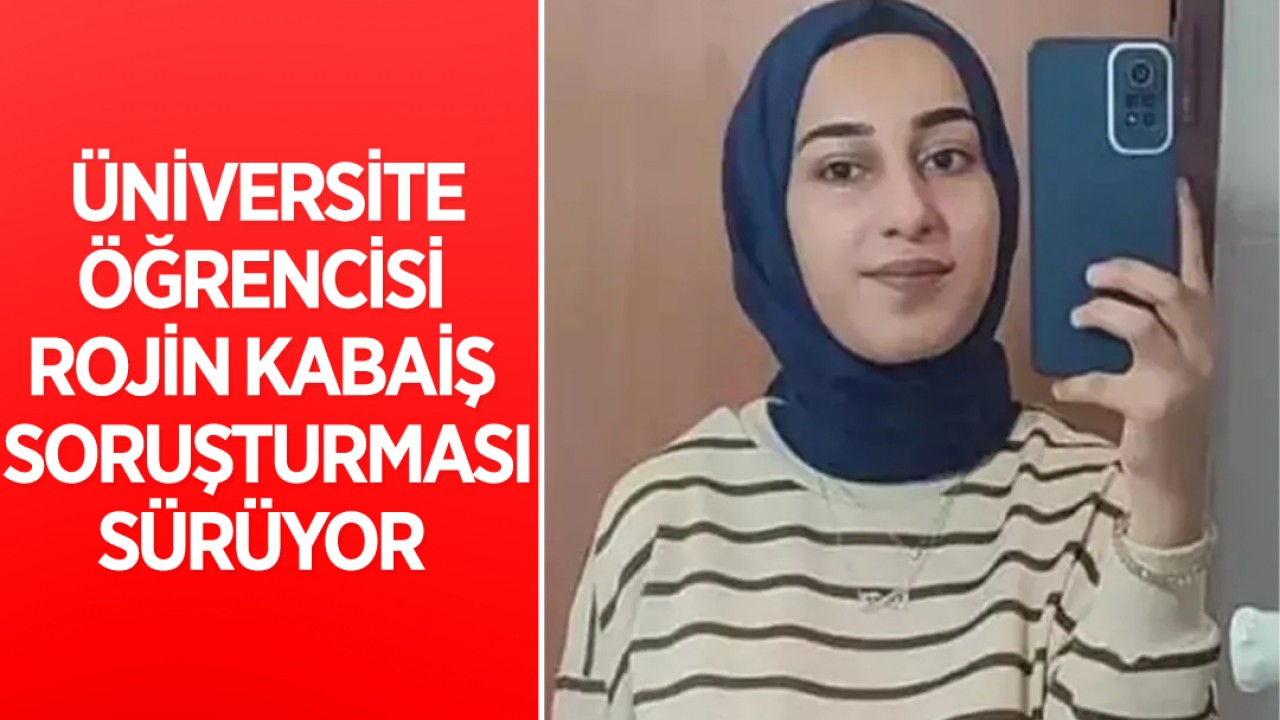 Üniversite öğrencisi Robin Kabaiş soruşturması derinleşiyor!