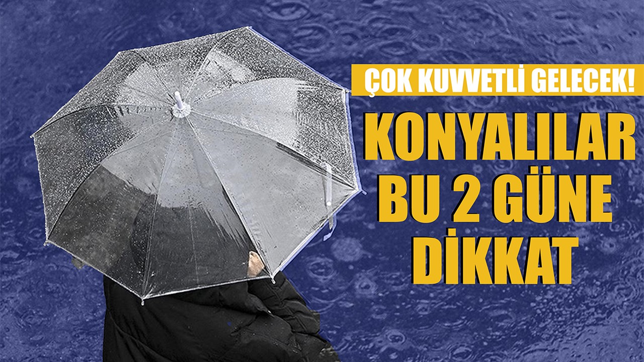 Konyalılar bu 2 güne dikkat! Çok kuvvetli gelecek