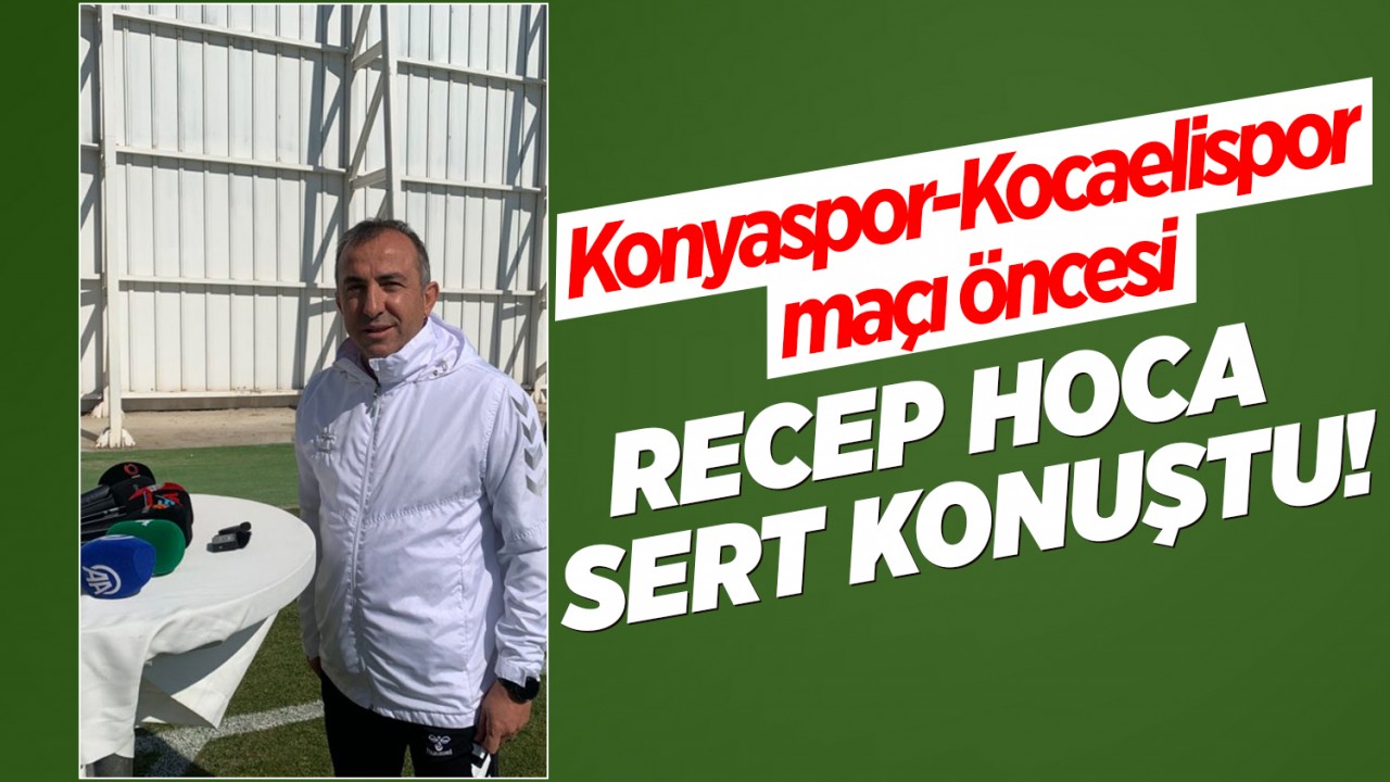 Konyaspor-Kocaelispor maçı öncesi Recep Hoca sert konuştu!
