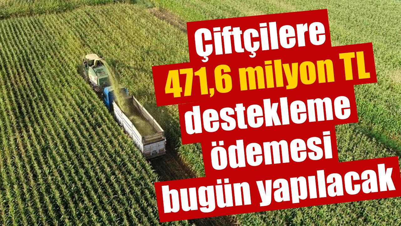 Çiftçilere 471,6 milyon lira destekleme ödemesi bugün yapılacak