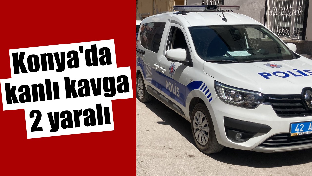 Konya'da kanlı kavga: 2 yaralı