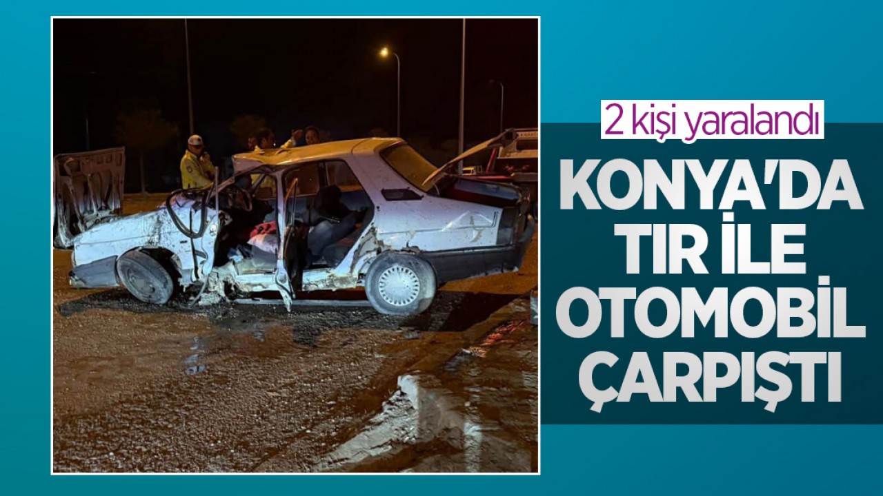 Konya'da tır ile otomobil çarpıştı: 2 yaralı