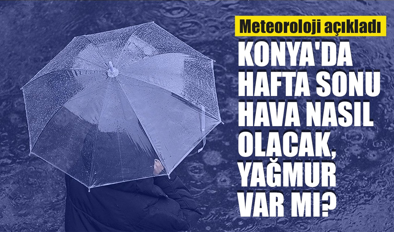 Konya'da hafta sonu hava nasıl olacak, yağmur var mı? Meteoroloji açıkladı
