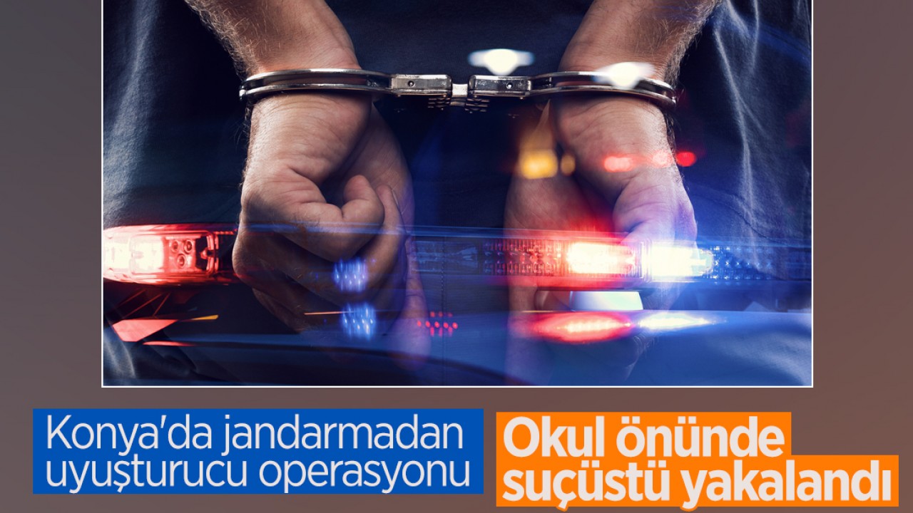 Konya'da jandarmadan uyuşturucu operasyonu! Okul önünde suçüstü yakalandı