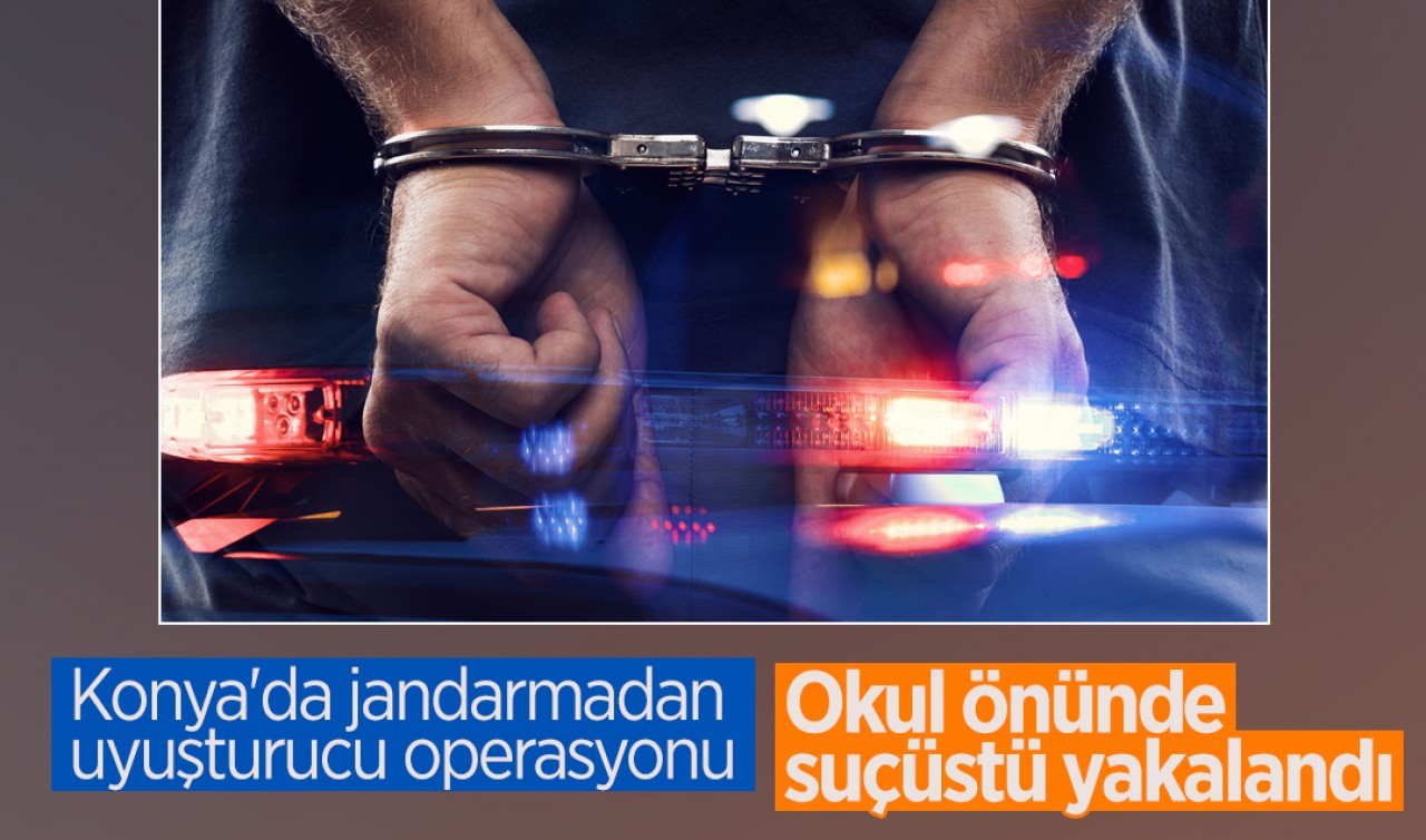 Konya'da jandarmadan uyuşturucu operasyonu! Okul önünde suçüstü yakalandı