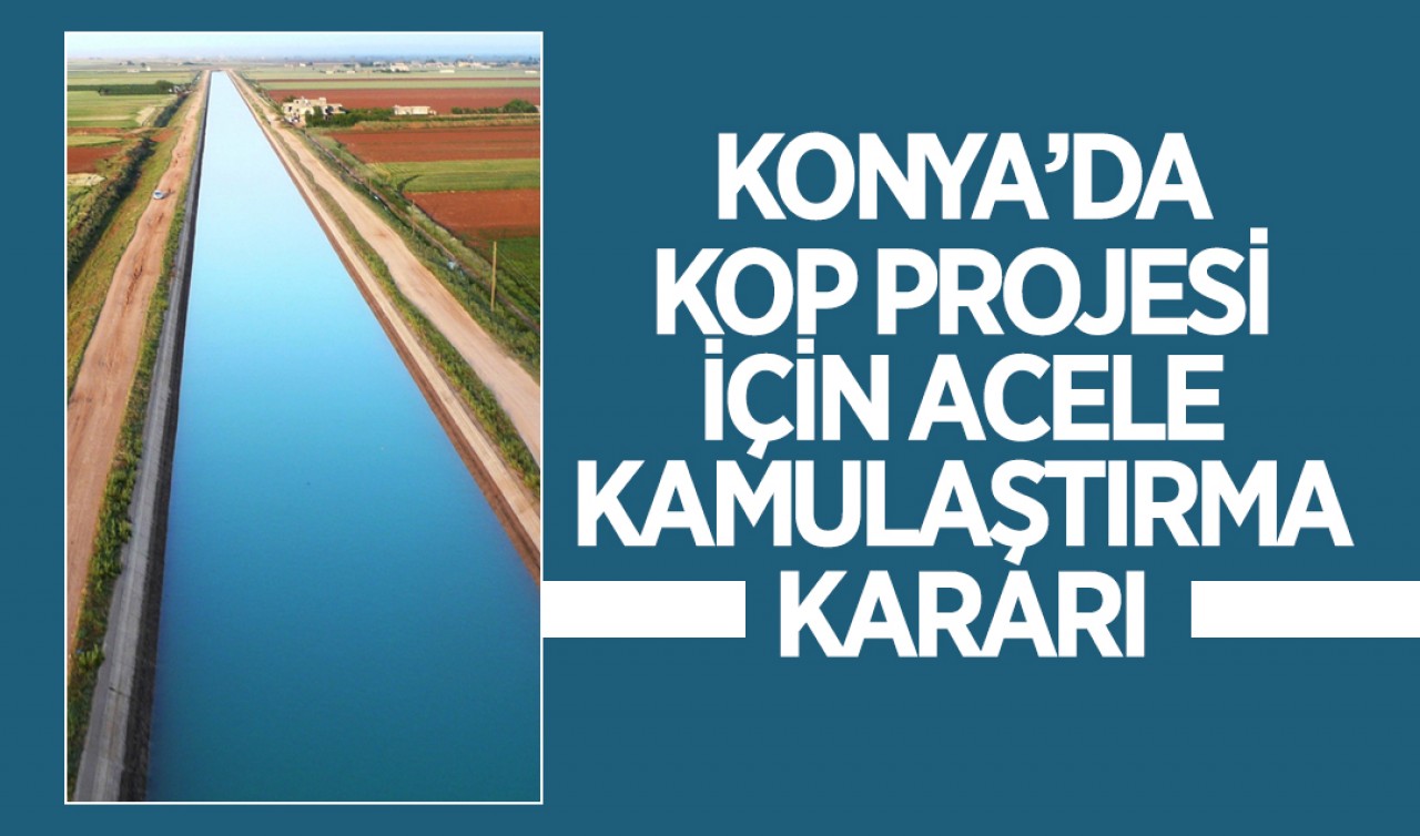 Konya’da KOP Projesi için acele kamulaştırma kararı