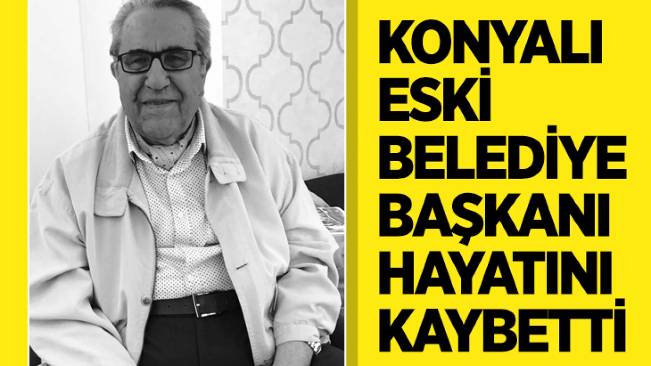 Hayatını kaybeden Konyalı eski Belediye Başkanı son yolculuğuna uğurlandı